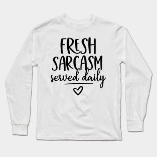 Fresh sarcasm served daily Long Sleeve T-Shirt